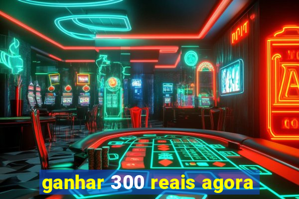 ganhar 300 reais agora